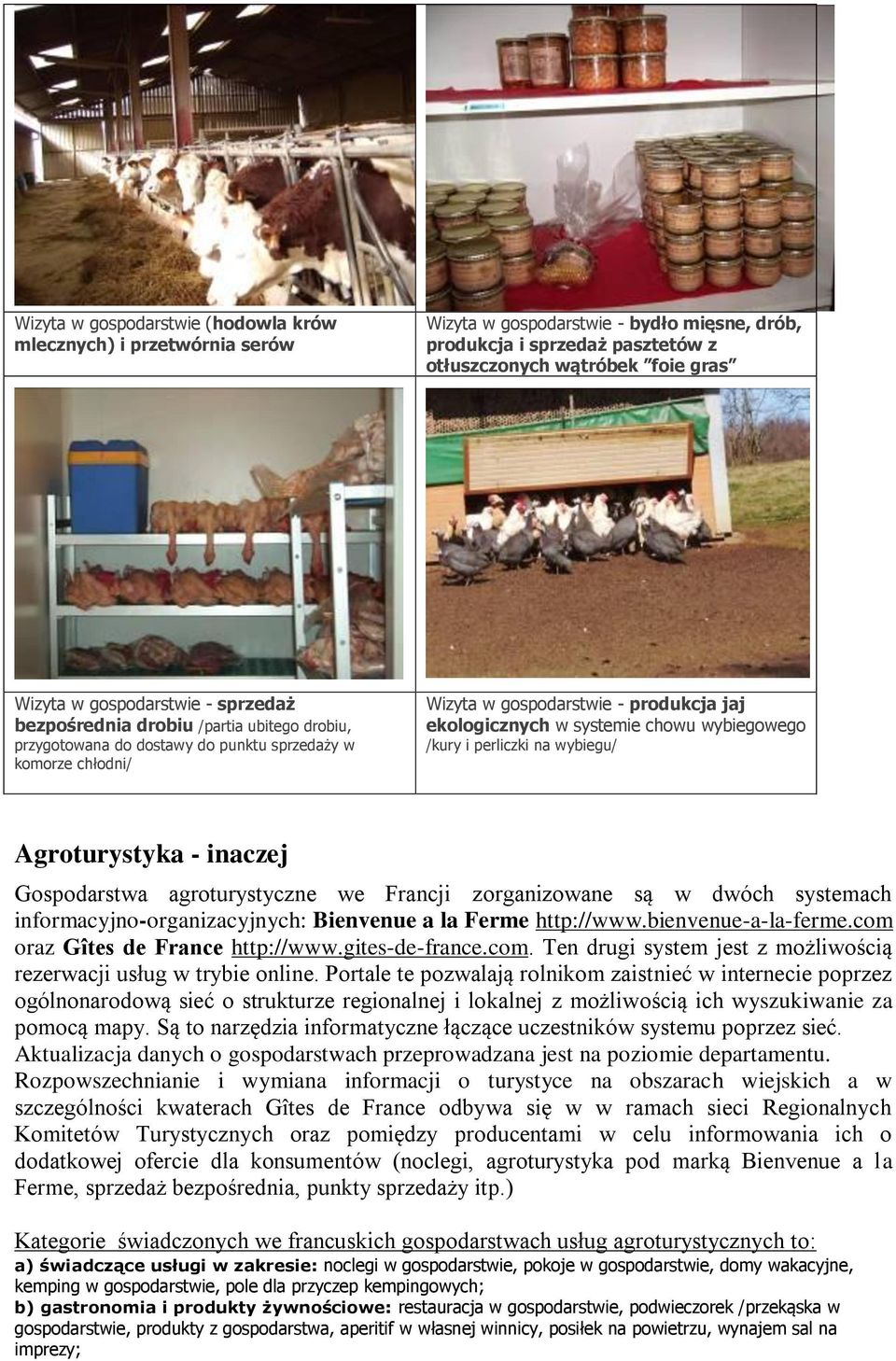 chowu wybiegowego /kury i perliczki na wybiegu/ Agroturystyka - inaczej Gospodarstwa agroturystyczne we Francji zorganizowane są w dwóch systemach informacyjno-organizacyjnych: Bienvenue a la Ferme