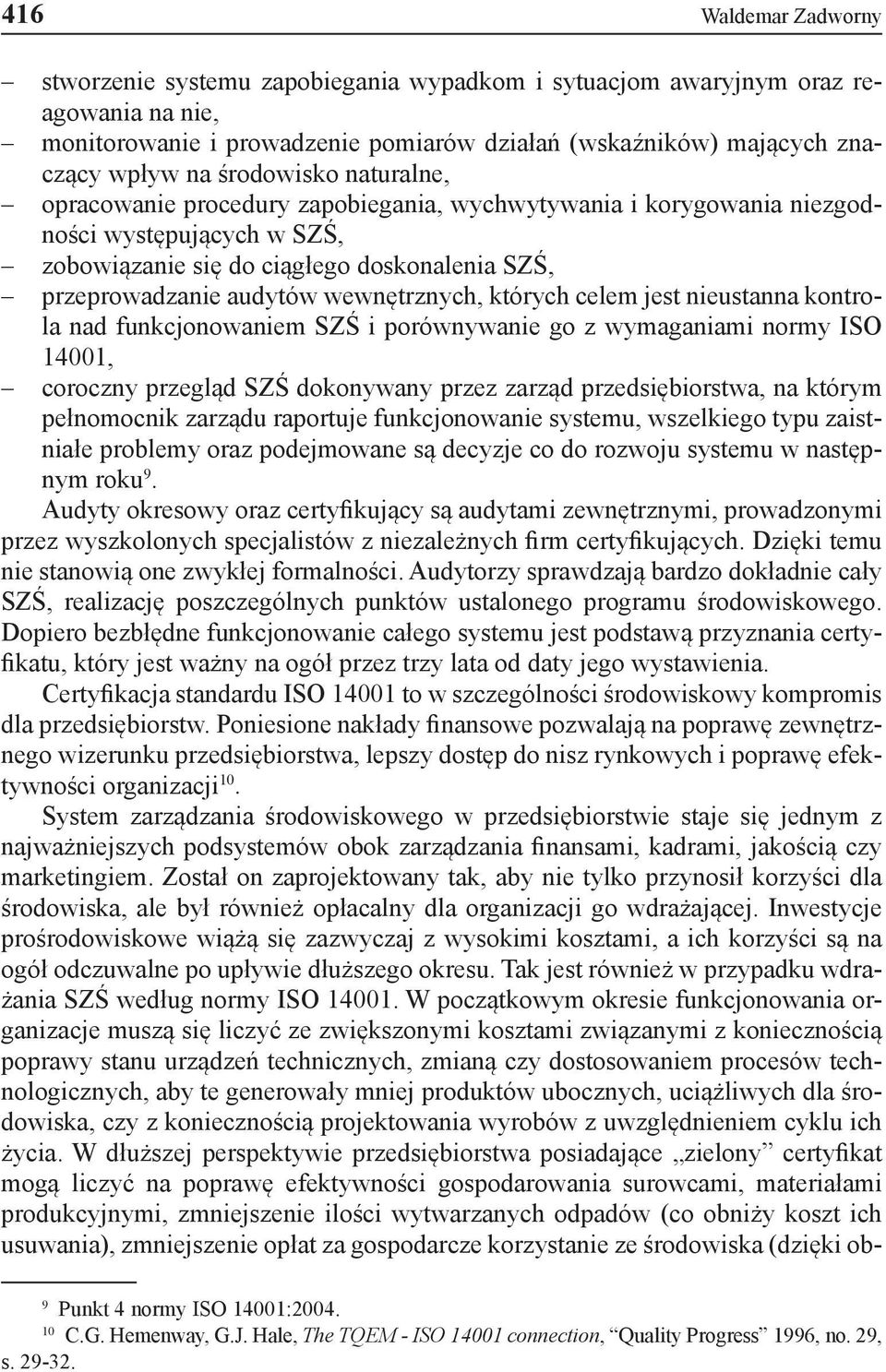 wewnętrznych, których celem jest nieustanna kontrola nad funkcjonowaniem SZŚ i porównywanie go z wymaganiami normy ISO 14001, coroczny przegląd SZŚ dokonywany przez zarząd przedsiębiorstwa, na którym