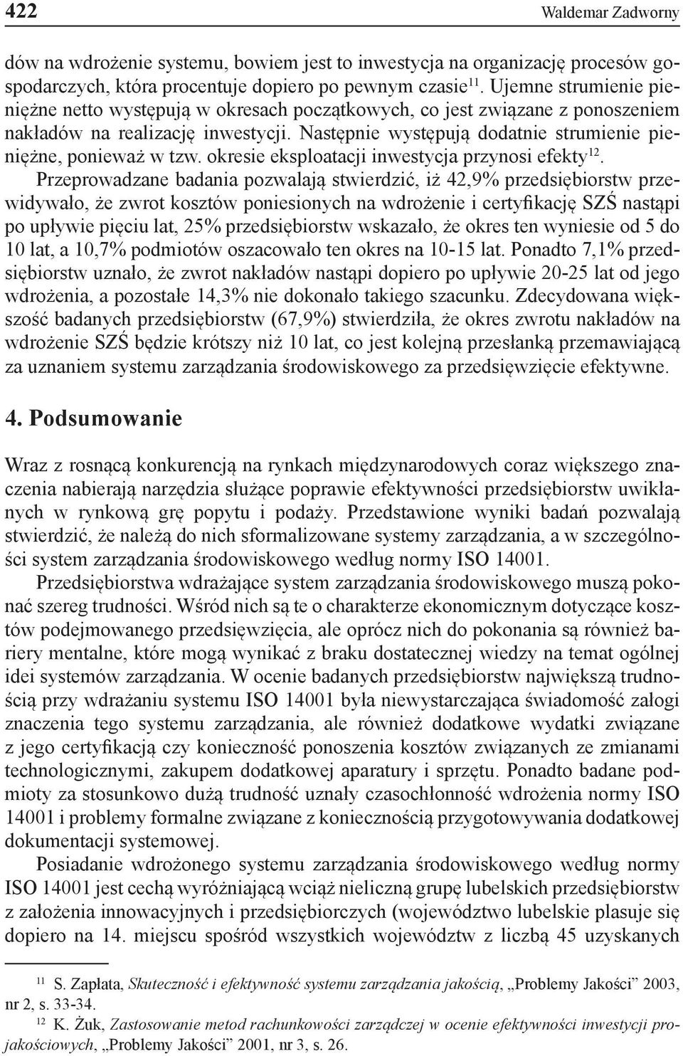 Następnie występują dodatnie strumienie pieniężne, ponieważ w tzw. okresie eksploatacji inwestycja przynosi efekty 12.