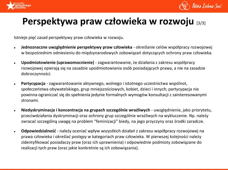 Upodmiotowienie (uprawomocnienie) - zagwarantowanie, że działania z zakresu współpracy rozwojowej opierają się na zasadzie upodmiotowiania osób posiadających prawa, a nie na zasadzie dobroczynności.
