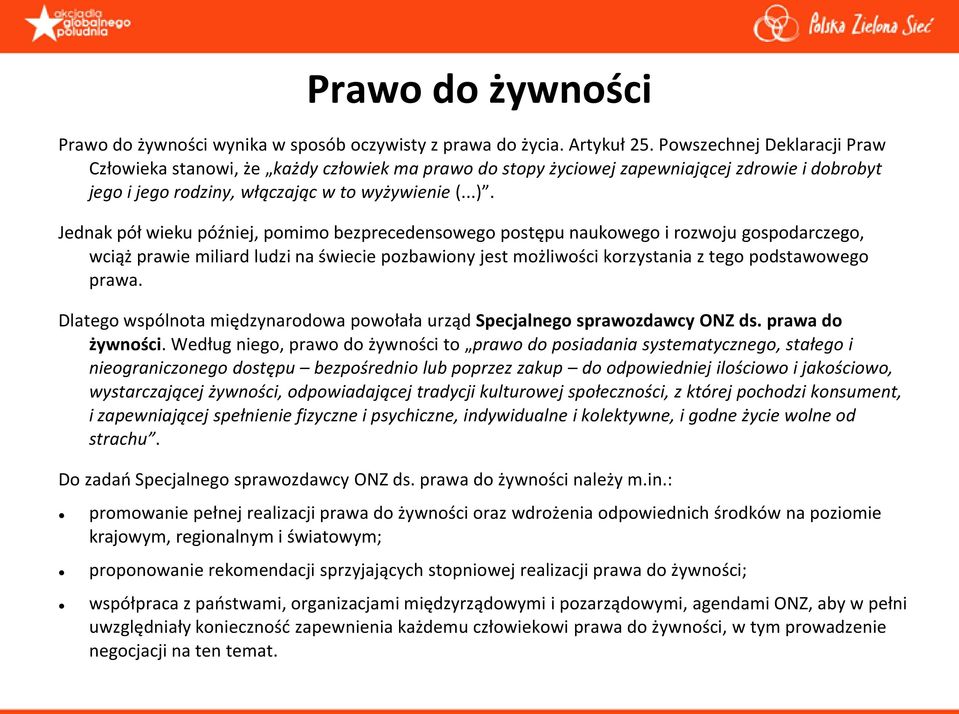 Jednak pół wieku później, pomimo bezprecedensowego postępu naukowego i rozwoju gospodarczego, wciąż prawie miliard ludzi na świecie pozbawiony jest możliwości korzystania z tego podstawowego prawa.
