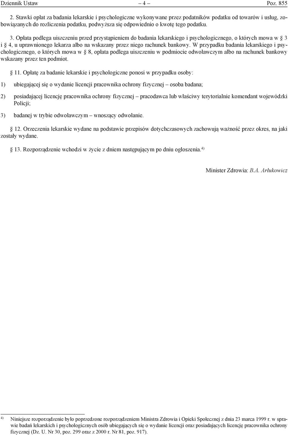 Opłata podlega uiszczeniu przed przystąpieniem do badania lekarskiego i psychologicznego, o których mowa w 3 i 4, u uprawnionego lekarza albo na wskazany przez niego rachunek bankowy.