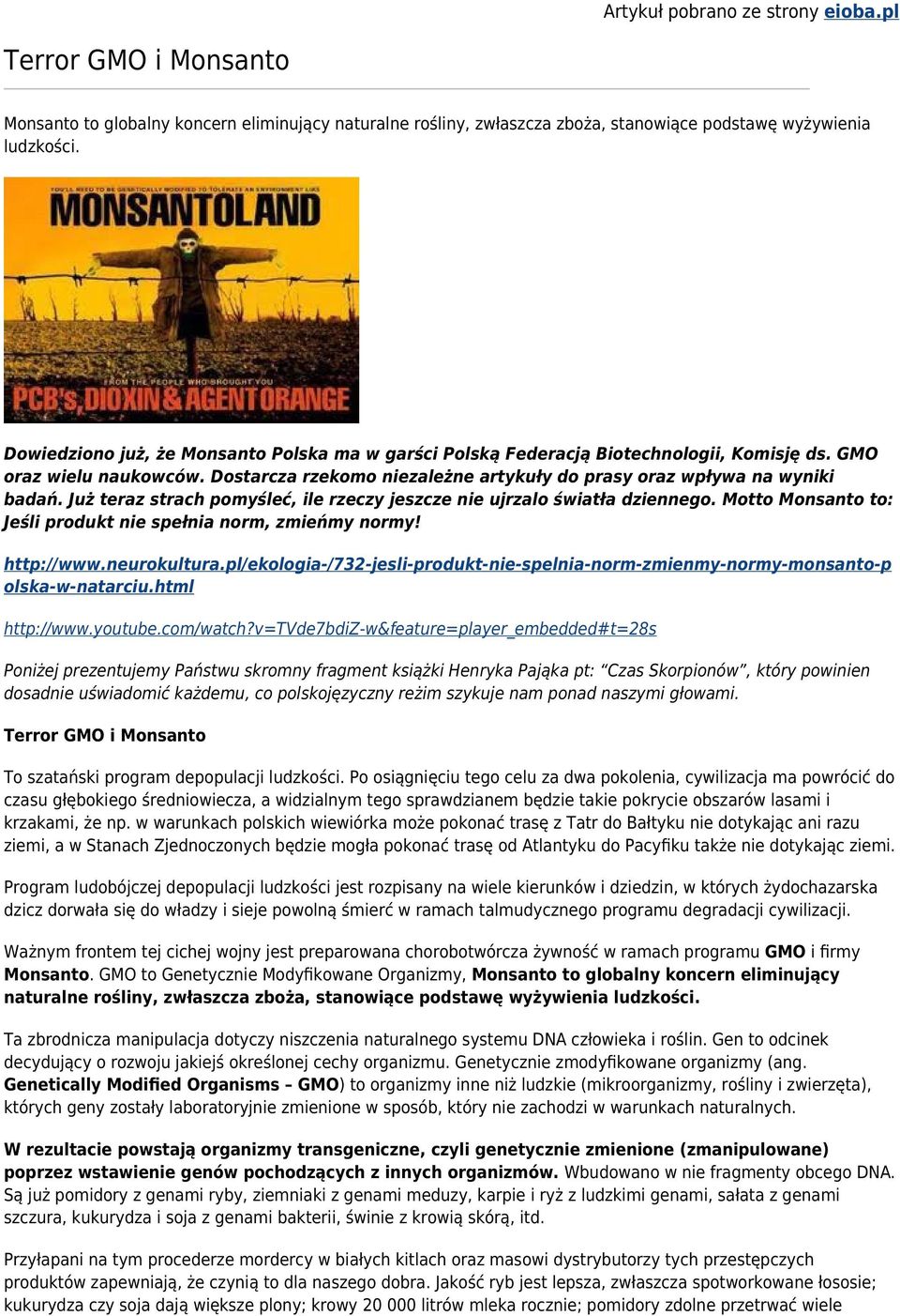 Już teraz strach pomyśleć, ile rzeczy jeszcze nie ujrzalo światła dziennego. Motto Monsanto to: Jeśli produkt nie spełnia norm, zmieńmy normy! http://www.neurokultura.