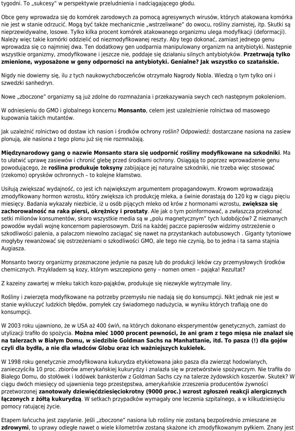 Mogą być także mechanicznie wstrzeliwane do owocu, rośliny ziarnistej, itp. Skutki są nieprzewidywalne, losowe. Tylko kilka procent komórek atakowanego organizmu ulega modyfikacji (deformacji).