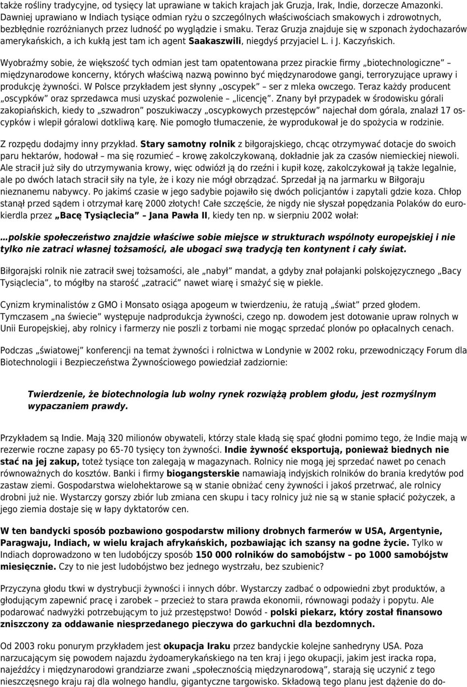 Teraz Gruzja znajduje się w szponach żydochazarów amerykańskich, a ich kukłą jest tam ich agent Saakaszwili, niegdyś przyjaciel L. i J. Kaczyńskich.
