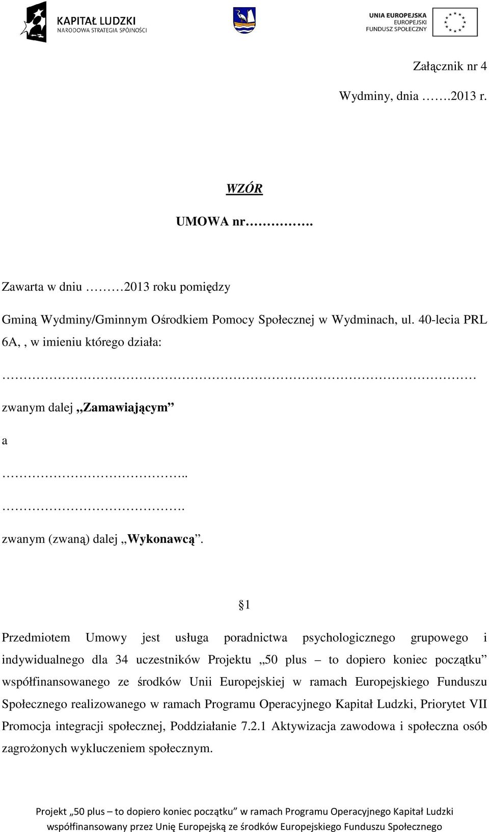 1 Przedmiotem Umowy jest usługa poradnictwa psychologicznego grupowego i indywidualnego dla 34 uczestników Projektu 50 plus to dopiero koniec początku współfinansowanego ze