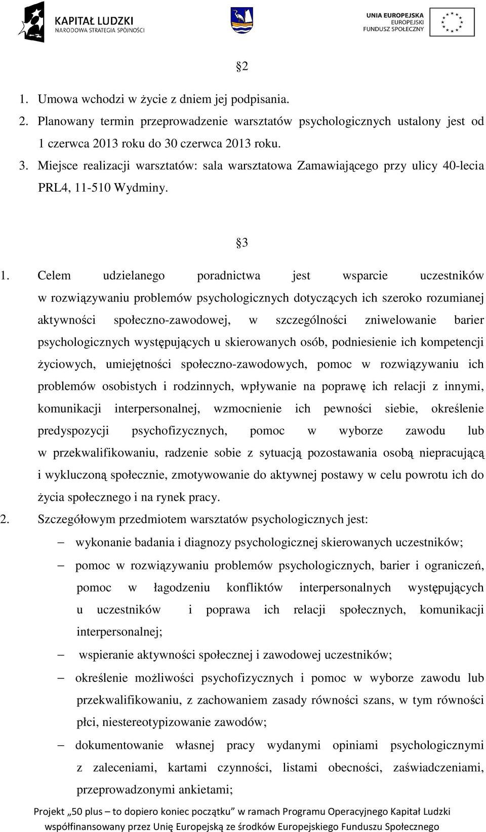 Celem udzielanego poradnictwa jest wsparcie uczestników w rozwiązywaniu problemów psychologicznych dotyczących ich szeroko rozumianej aktywności społeczno-zawodowej, w szczególności zniwelowanie