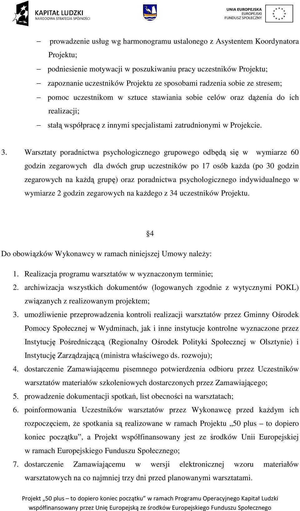 Warsztaty poradnictwa psychologicznego grupowego odbędą się w wymiarze 60 godzin zegarowych dla dwóch grup uczestników po 17 osób każda (po 30 godzin zegarowych na każdą grupę) oraz poradnictwa