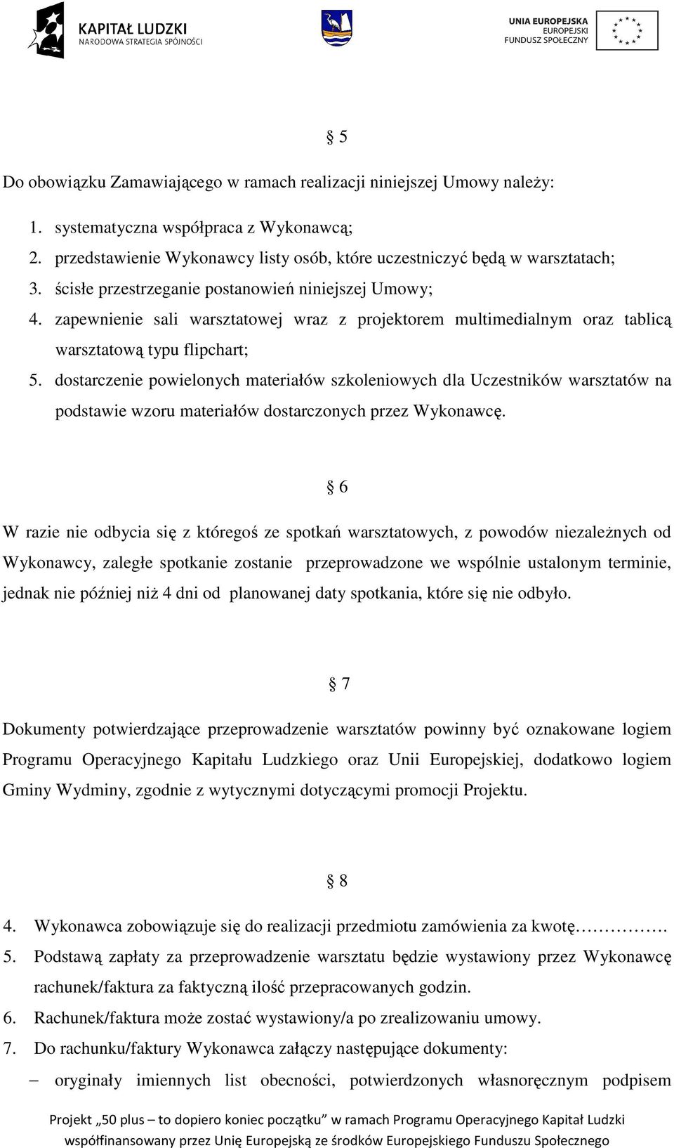 dostarczenie powielonych materiałów szkoleniowych dla Uczestników warsztatów na podstawie wzoru materiałów dostarczonych przez Wykonawcę.