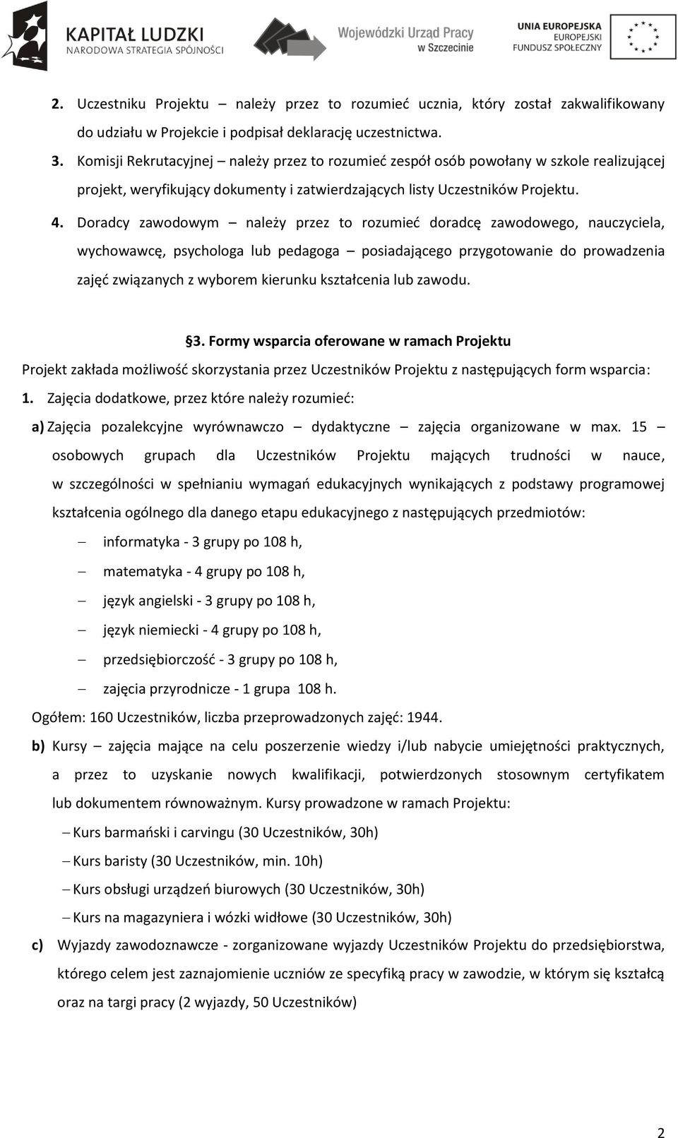 Doradcy zawodowym należy przez to rozumieć doradcę zawodowego, nauczyciela, wychowawcę, psychologa lub pedagoga posiadającego przygotowanie do prowadzenia zajęć związanych z wyborem kierunku