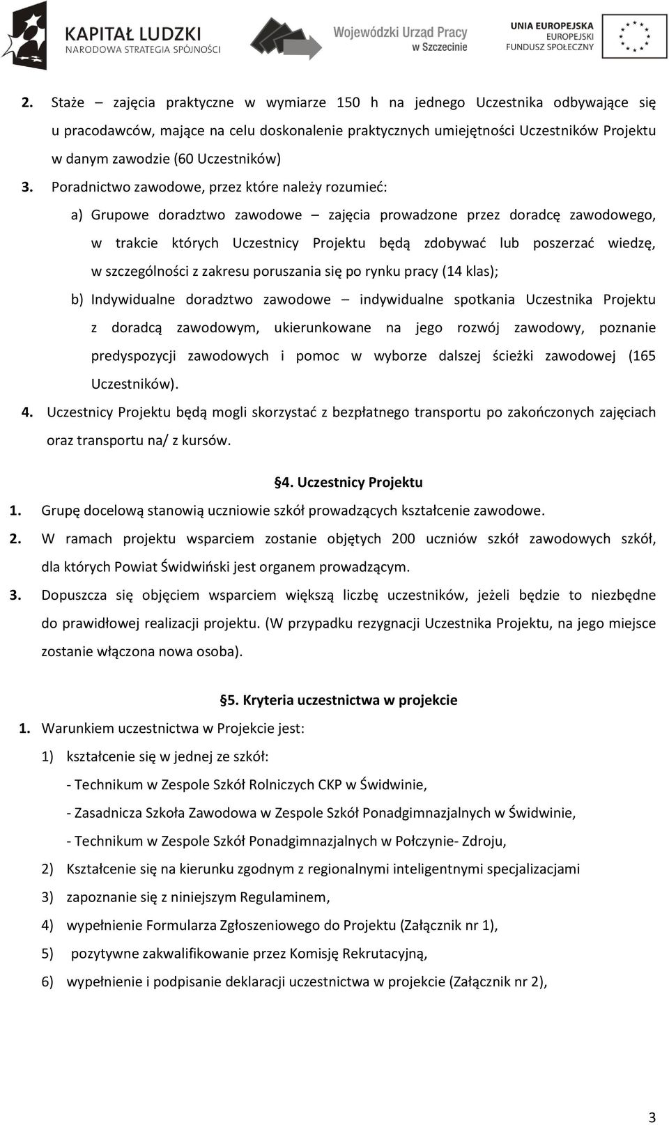 Poradnictwo zawodowe, przez które należy rozumieć: a) Grupowe doradztwo zawodowe zajęcia prowadzone przez doradcę zawodowego, w trakcie których Uczestnicy Projektu będą zdobywać lub poszerzać wiedzę,