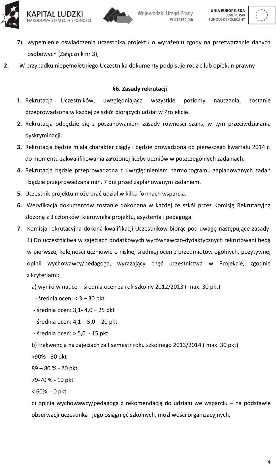 Rekrutacja Uczestników, uwzględniająca wszystkie poziomy nauczania, zostanie przeprowadzona w każdej ze szkół biorących udział w Projekcie. 2.