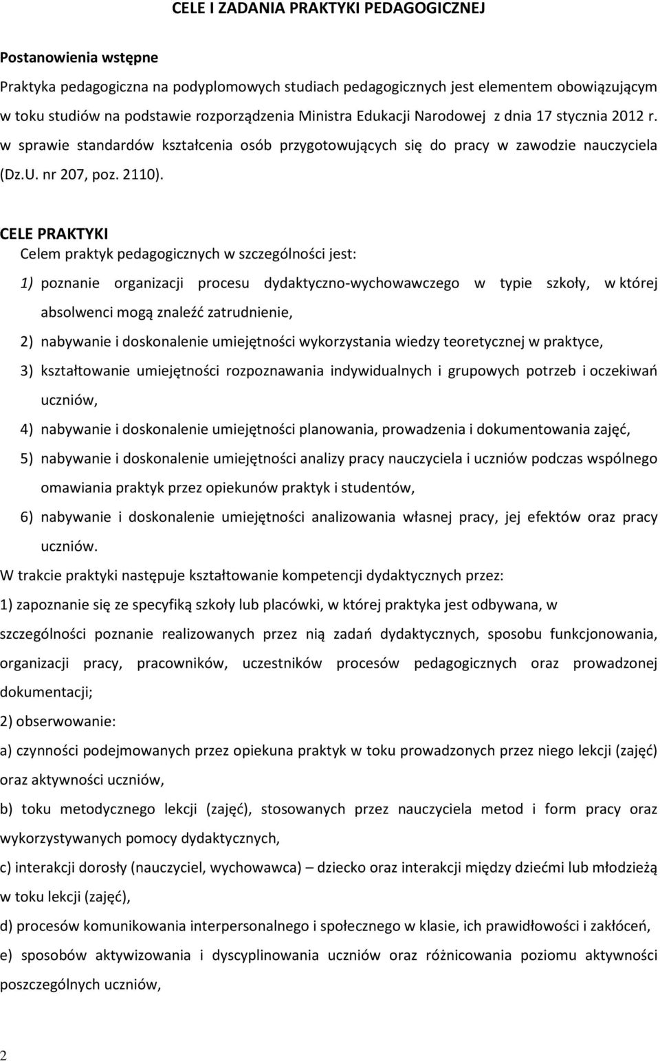 CELE PRAKTYKI Celem praktyk pedagogicznych w szczególności jest: 1) poznanie organizacji procesu dydaktyczno-wychowawczego w typie szkoły, w której absolwenci mogą znaleźć zatrudnienie, 2) nabywanie