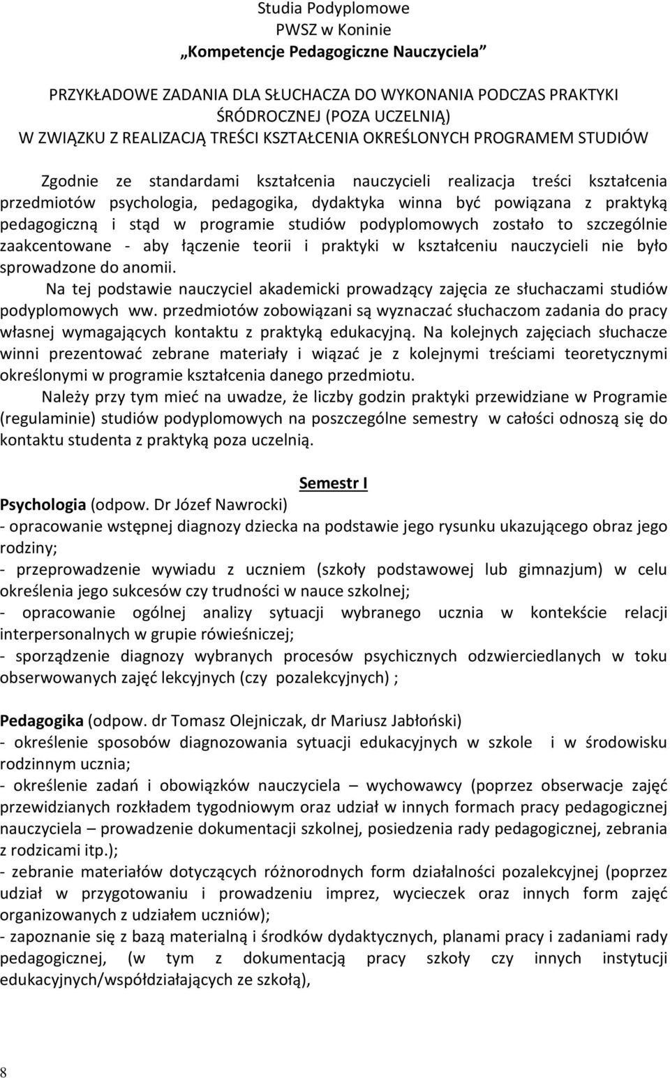 pedagogiczną i stąd w programie studiów podyplomowych zostało to szczególnie zaakcentowane - aby łączenie teorii i praktyki w kształceniu nauczycieli nie było sprowadzone do anomii.