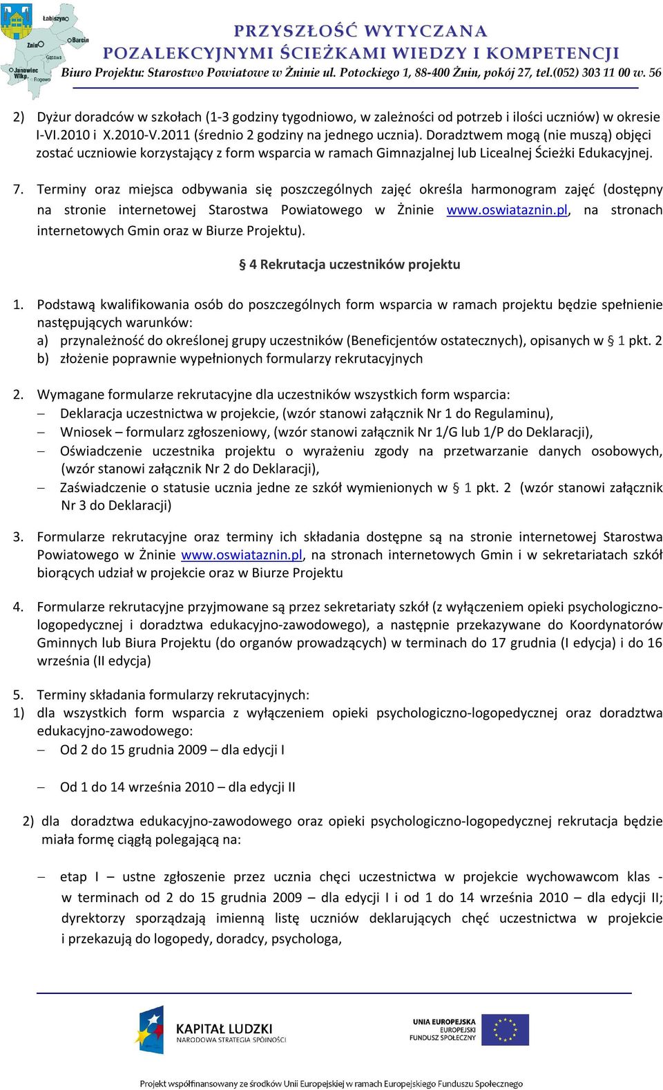Terminy oraz miejsca odbywania się poszczególnych zajęć określa harmonogram zajęć (dostępny na stronie internetowej Starostwa Powiatowego w Żninie www.oswiataznin.