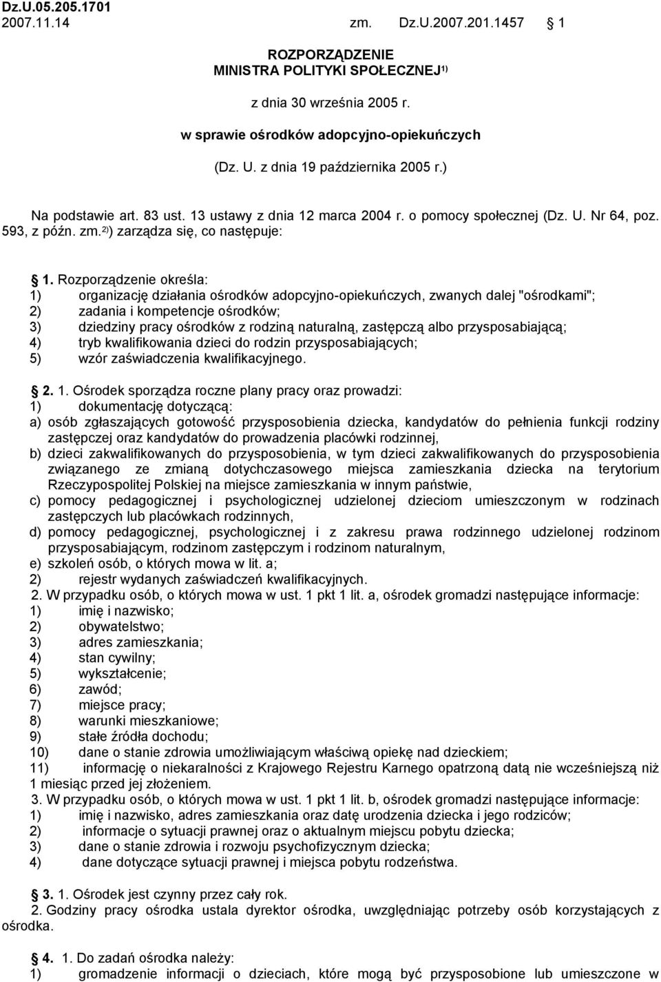 Rozporządzenie określa: 1) organizację działania ośrodków adopcyjno-opiekuńczych, zwanych dalej "ośrodkami"; 2) zadania i kompetencje ośrodków; 3) dziedziny pracy ośrodków z rodziną naturalną,