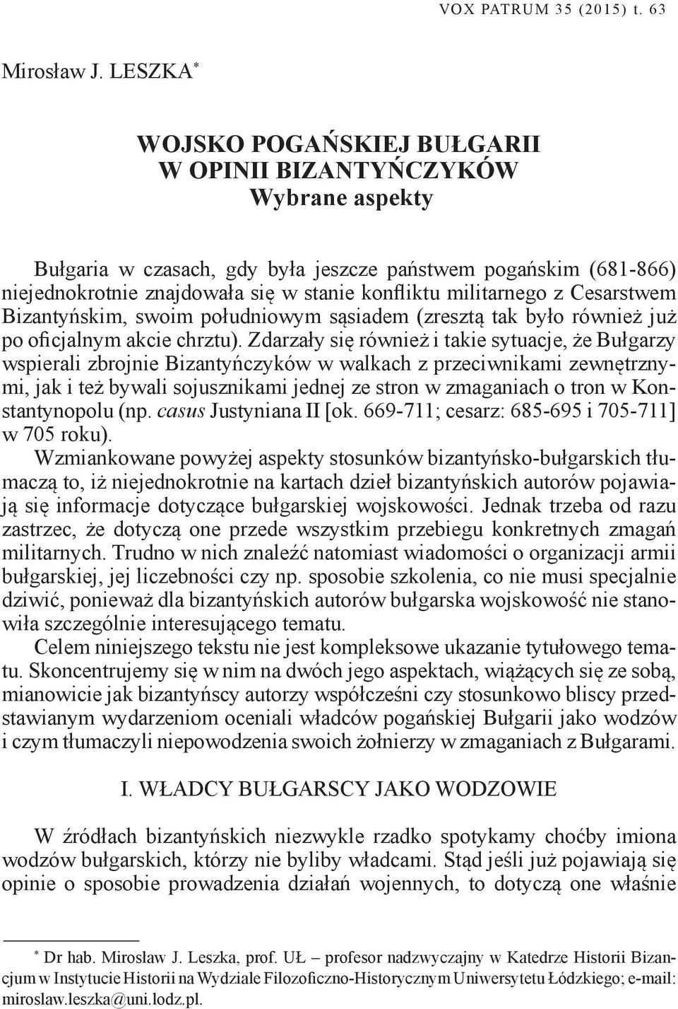 militarnego z Cesarstwem Bizantyńskim, swoim południowym sąsiadem (zresztą tak było również już po oficjalnym akcie chrztu).