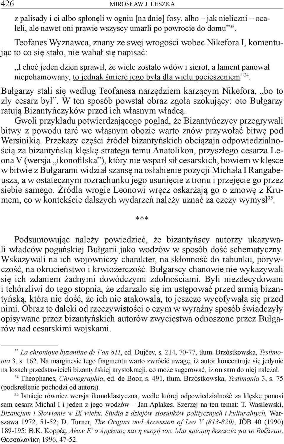 niepohamowany, to jednak śmierć jego była dla wielu pocieszeniem 34. Bułgarzy stali się według Teofanesa narzędziem karzącym Nikefora, bo to zły cesarz był.