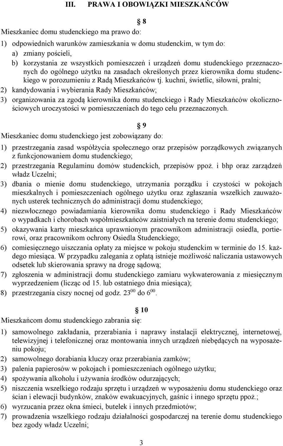 kuchni, świetlic, siłowni, pralni; 2) kandydowania i wybierania Rady Mieszkańców; 3) organizowania za zgodą kierownika domu studenckiego i Rady Mieszkańców okolicznościowych uroczystości w