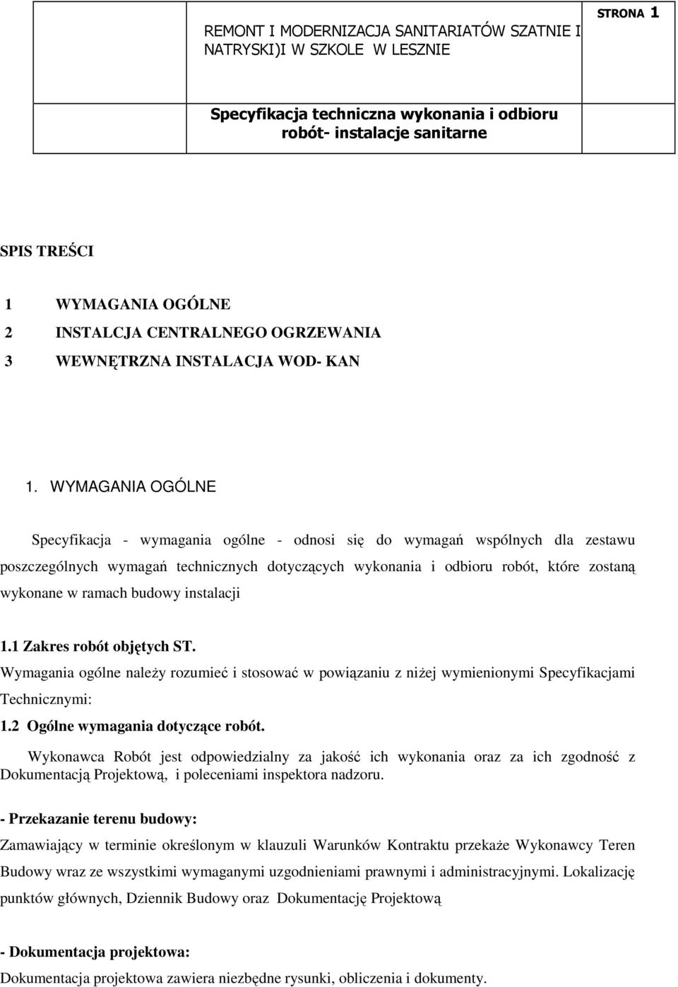 ramach budowy instalacji 1.1 Zakres robót objętych ST. Wymagania ogólne naleŝy rozumieć i stosować w powiązaniu z niŝej wymienionymi Specyfikacjami Technicznymi: 1.2 Ogólne wymagania dotyczące robót.