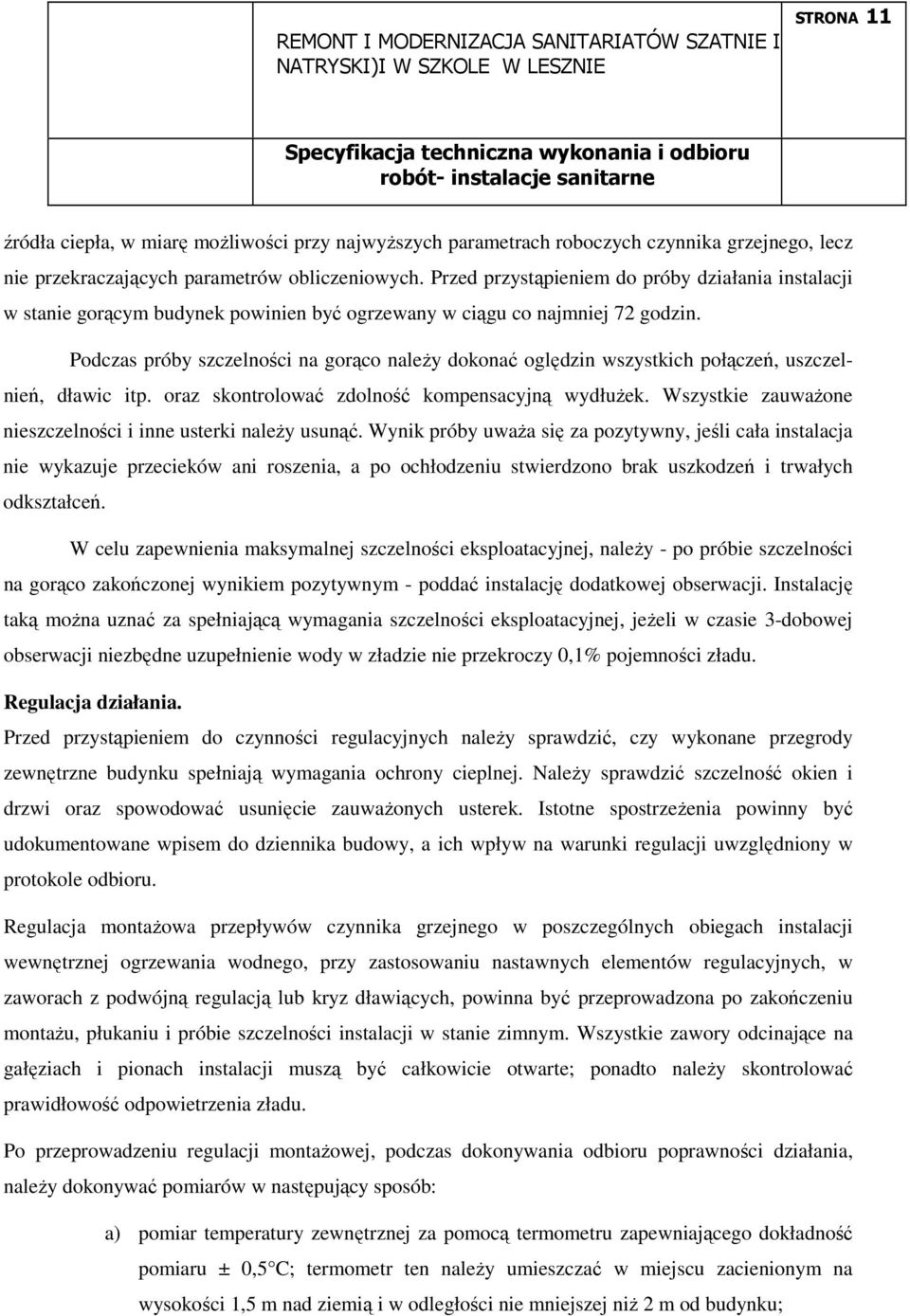 Podczas próby szczelności na gorąco naleŝy dokonać oględzin wszystkich połączeń, uszczelnień, dławic itp. oraz skontrolować zdolność kompensacyjną wydłuŝek.