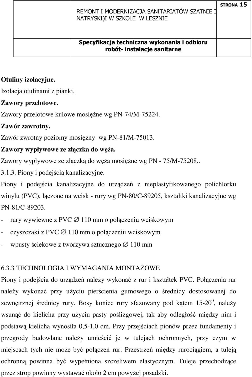 Piony i podejścia kanalizacyjne do urządzeń z nieplastyfikowanego polichlorku winylu (PVC), łączone na wcisk - rury wg PN-80/C-89205, kształtki kanalizacyjne wg PN-81/C-89203.