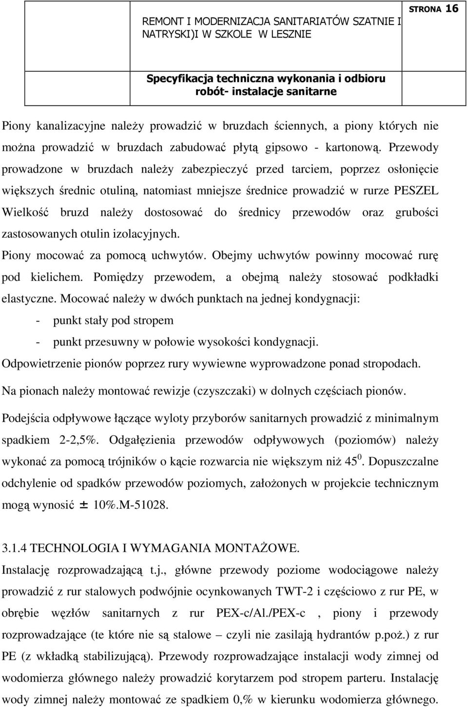 do średnicy przewodów oraz grubości zastosowanych otulin izolacyjnych. Piony mocować za pomocą uchwytów. Obejmy uchwytów powinny mocować rurę pod kielichem.
