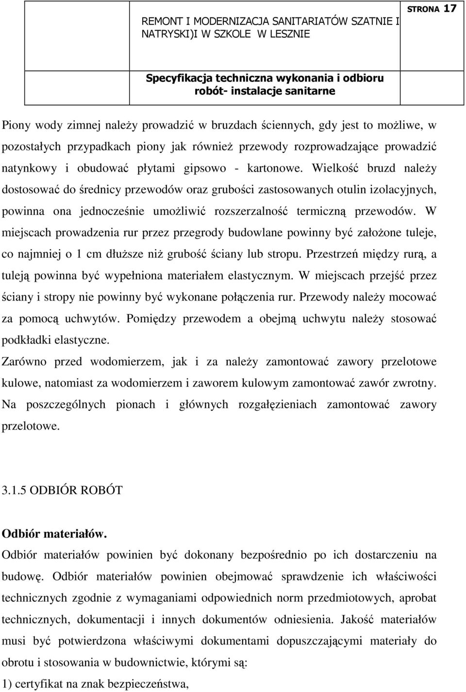 W miejscach prowadzenia rur przez przegrody budowlane powinny być załoŝone tuleje, co najmniej o 1 cm dłuŝsze niŝ grubość ściany lub stropu.