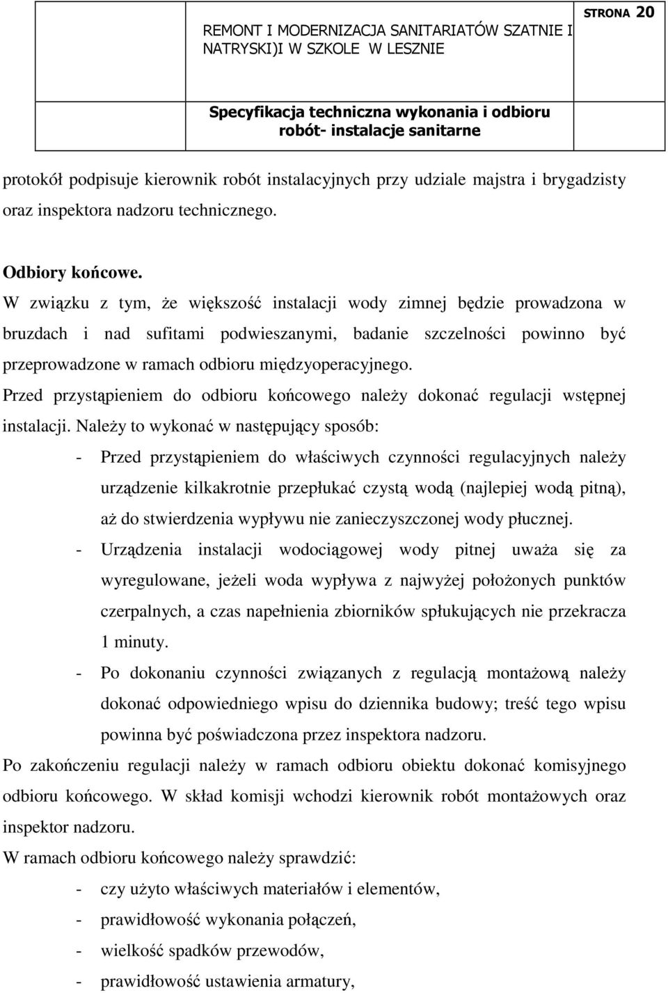 Przed przystąpieniem do odbioru końcowego naleŝy dokonać regulacji wstępnej instalacji.