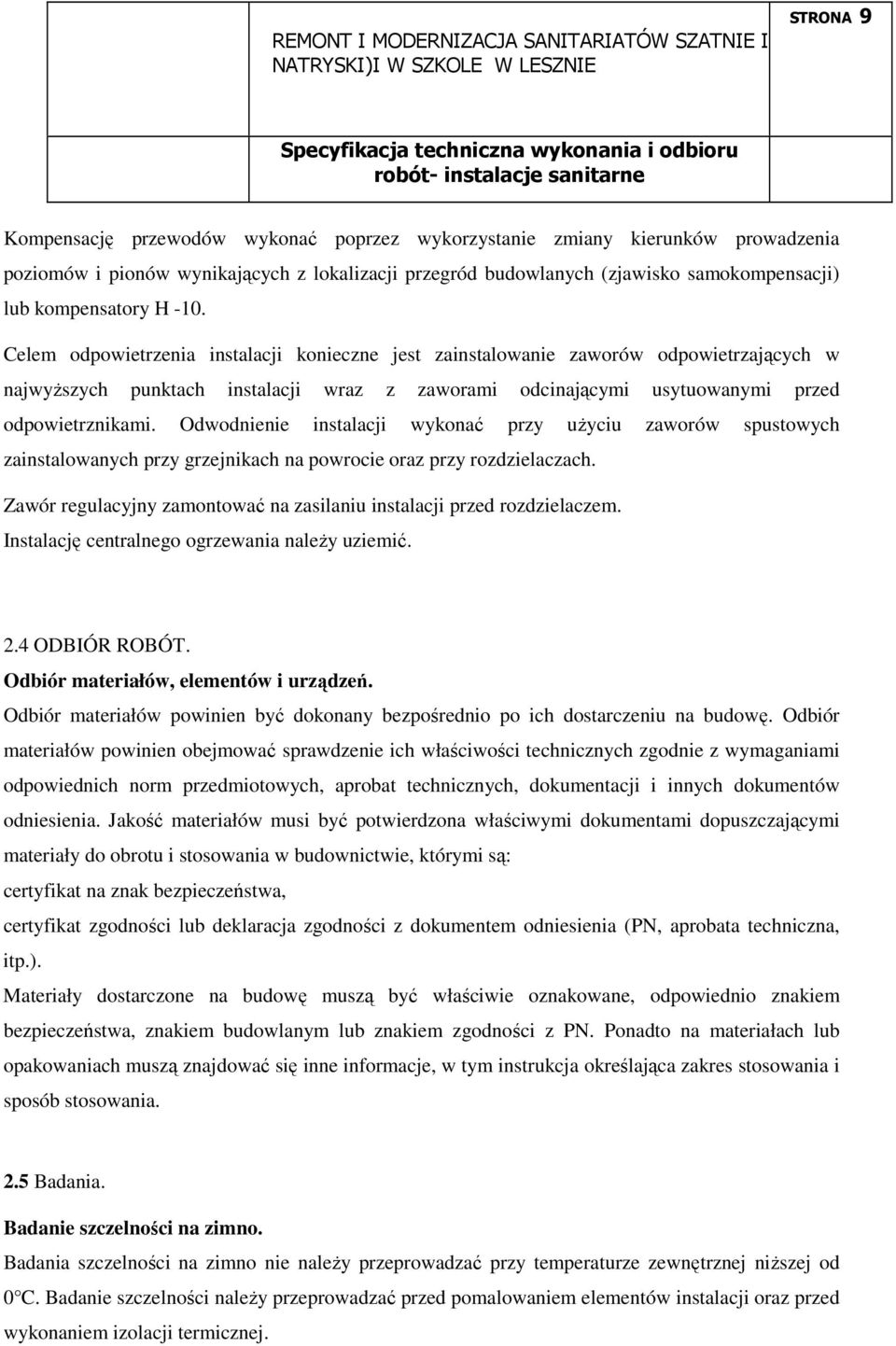 Odwodnienie instalacji wykonać przy uŝyciu zaworów spustowych zainstalowanych przy grzejnikach na powrocie oraz przy rozdzielaczach.