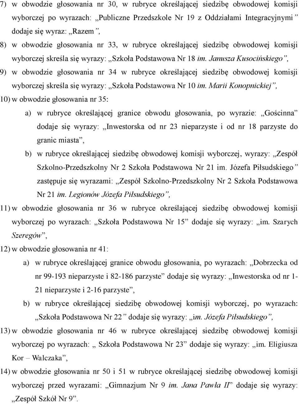 Janusza Kusocińskiego, 9) w obwodzie głosowania nr 34 w rubryce określającej siedzibę obwodowej komisji wyborczej skreśla się wyrazy: Szkoła Podstawowa Nr 10 im.