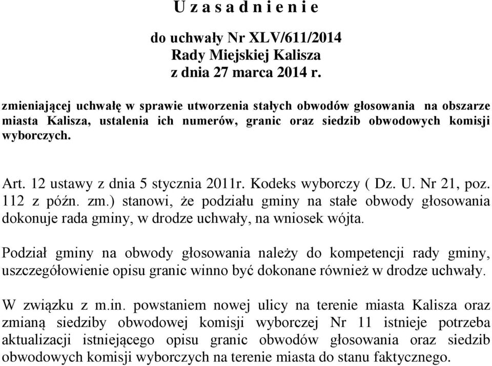 12 ustawy z dnia 5 stycznia 2011r. Kodeks wyborczy ( Dz. U. Nr 21, poz. 112 z późn. zm.) stanowi, że podziału gminy na stałe obwody głosowania dokonuje rada gminy, w drodze uchwały, na wniosek wójta.