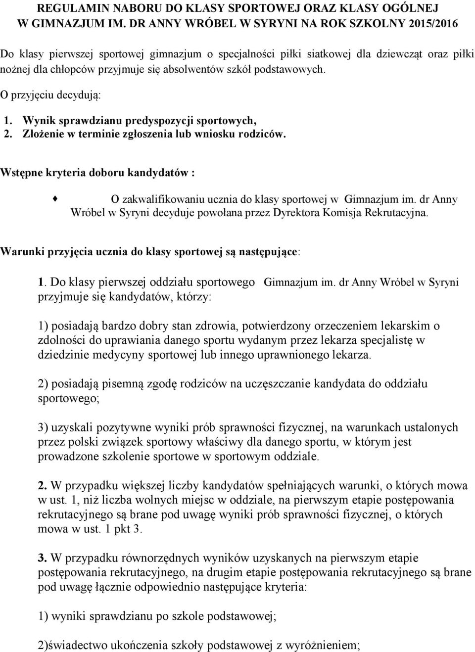 podstawowych. O przyjęciu decydują: 1. Wynik sprawdzianu predyspozycji sportowych, 2. Złożenie w terminie zgłoszenia lub wniosku rodziców.