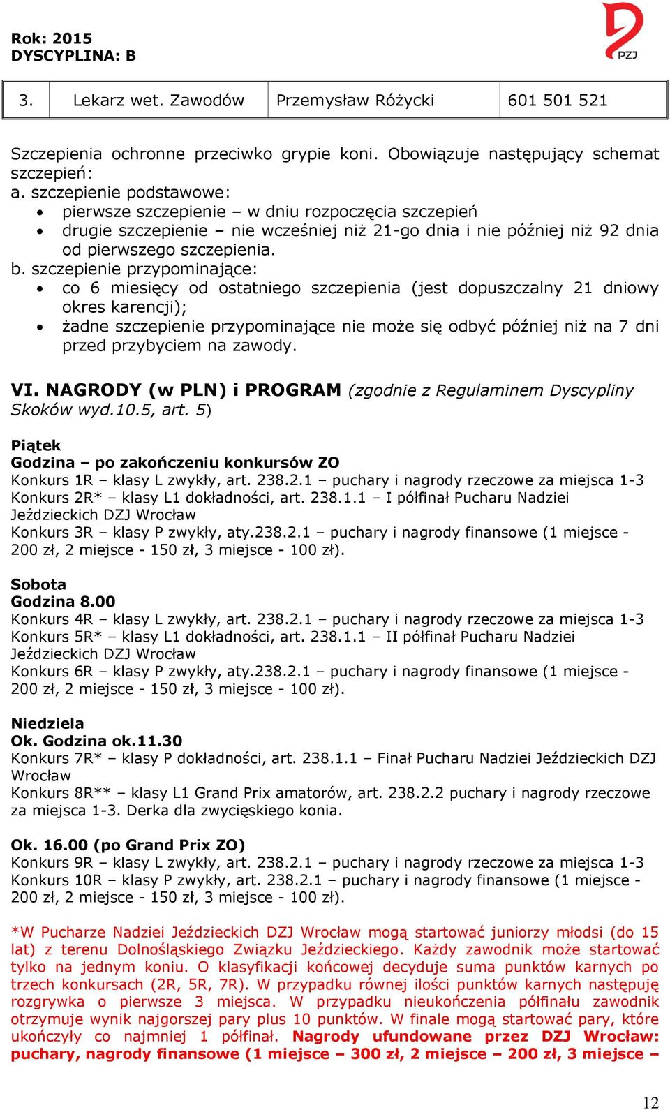szczepienie przypominające: co 6 miesięcy od ostatniego szczepienia (jest dopuszczalny 21 dniowy okres karencji); żadne szczepienie przypominające nie może się odbyć później niż na 7 dni przed