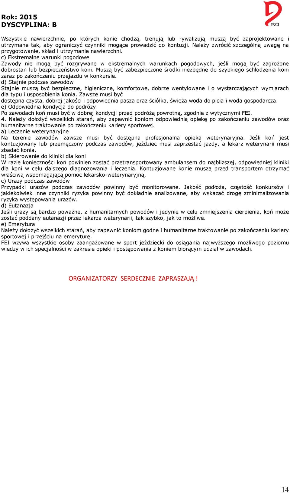 c) Ekstremalne warunki pogodowe Zawody nie mogą być rozgrywane w ekstremalnych warunkach pogodowych, jeśli mogą być zagrożone dobrostan lub bezpieczeństwo koni.