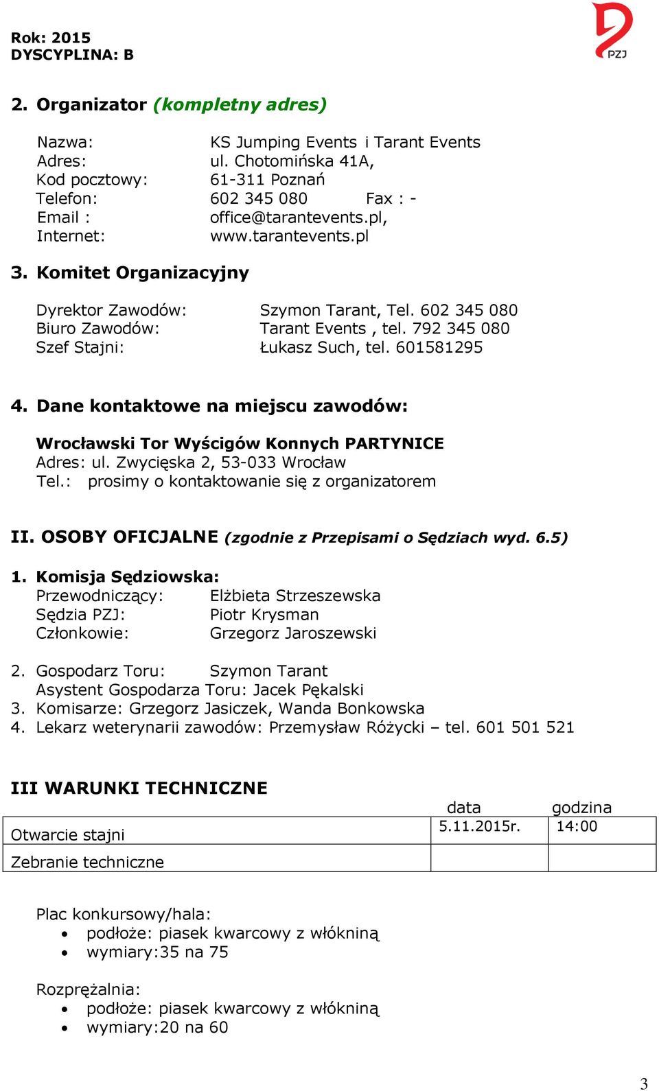 Dane kontaktowe na miejscu zawodów: Wrocławski Tor Wyścigów Konnych PARTYNICE Adres: ul. Zwycięska 2, 53-033 Wrocław Tel.: prosimy o kontaktowanie się z organizatorem II.