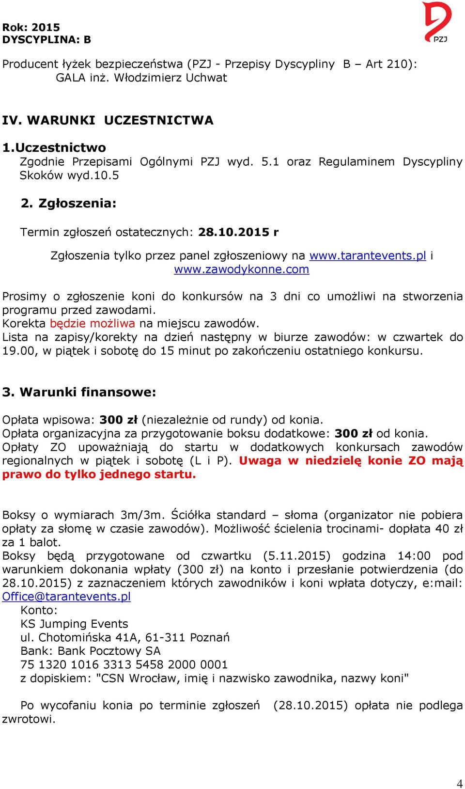com Prosimy o zgłoszenie koni do konkursów na 3 dni co umożliwi na stworzenia programu przed zawodami. Korekta będzie możliwa na miejscu zawodów.
