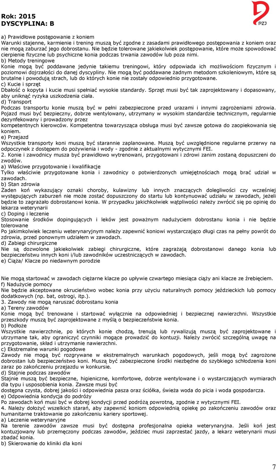 b) Metody treningowe Konie mogą być poddawane jedynie takiemu treningowi, który odpowiada ich możliwościom fizycznym i poziomowi dojrzałości do danej dyscypliny.