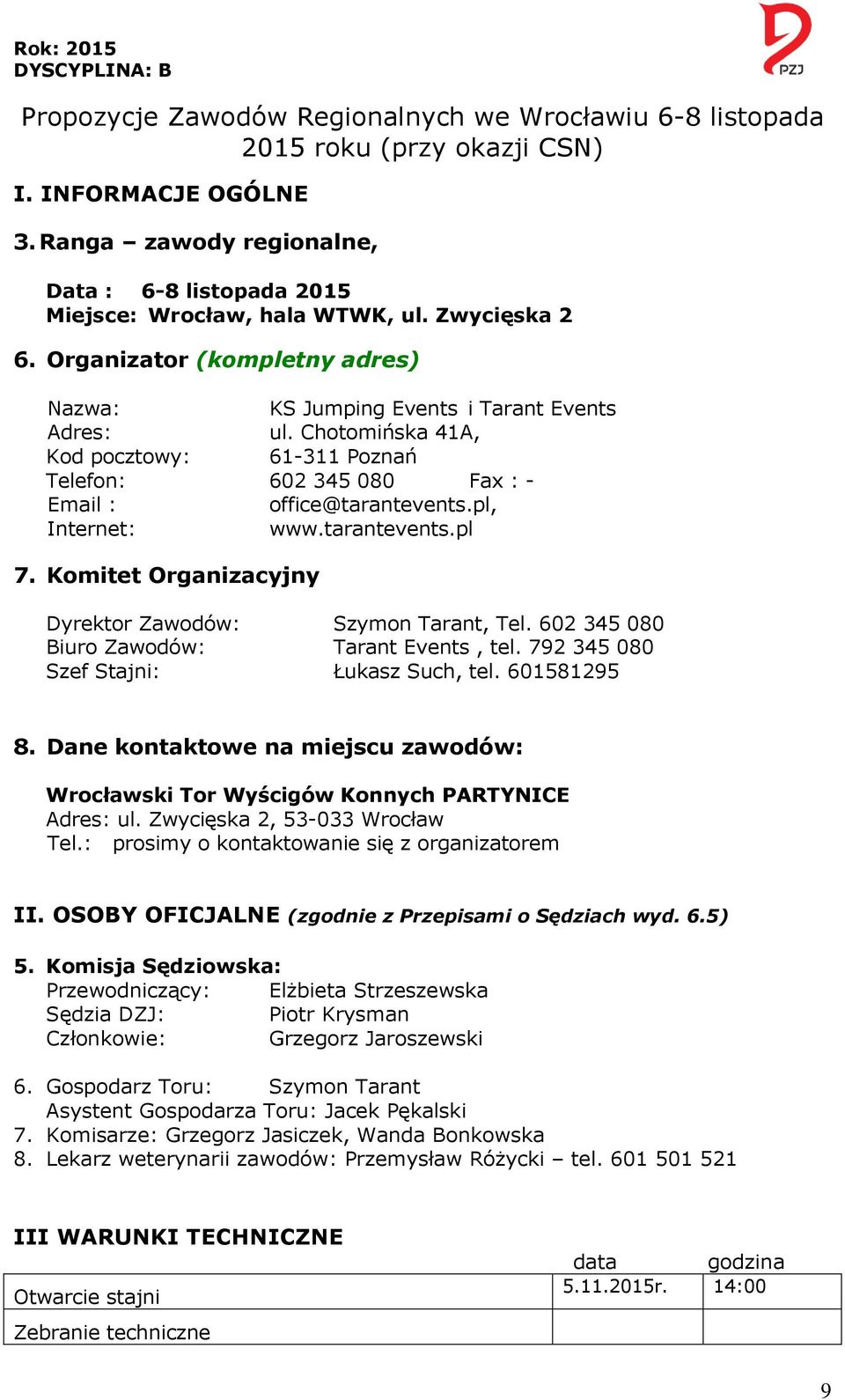 pl, Internet: www.tarantevents.pl 7. Komitet Organizacyjny Dyrektor Zawodów: Szymon Tarant, Tel. 602 345 080 Biuro Zawodów: Tarant Events, tel. 792 345 080 Szef Stajni: Łukasz Such, tel. 601581295 8.