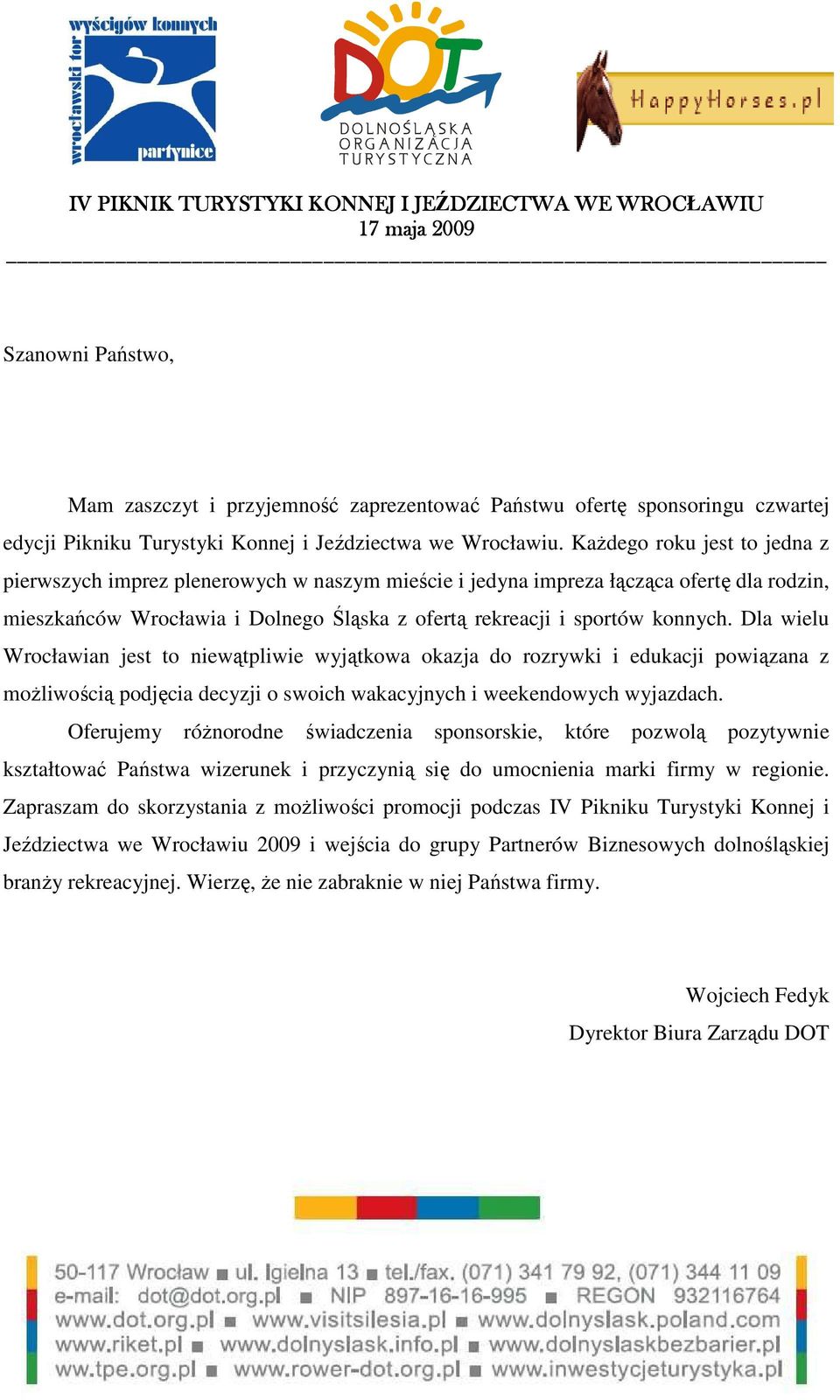 Dla wielu Wrocławian jest to niewątpliwie wyjątkowa okazja do rozrywki i edukacji powiązana z moŝliwością podjęcia decyzji o swoich wakacyjnych i weekendowych wyjazdach.