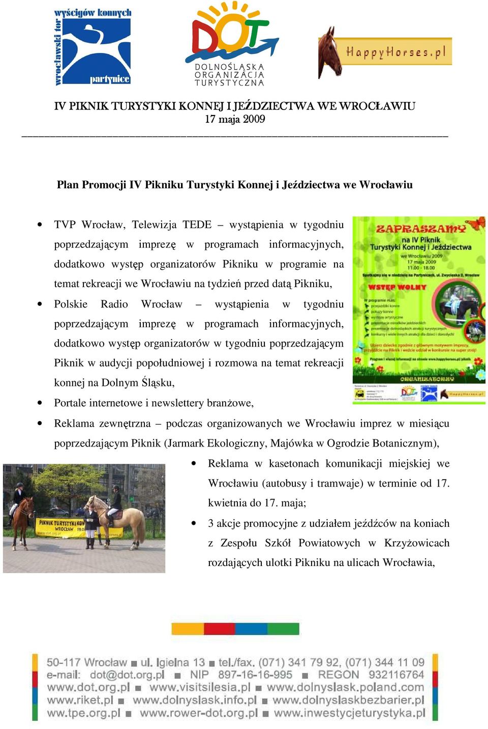 dodatkowo występ organizatorów w tygodniu poprzedzającym Piknik w audycji popołudniowej i rozmowa na temat rekreacji konnej na Dolnym Śląsku, Portale internetowe i newslettery branŝowe, Reklama