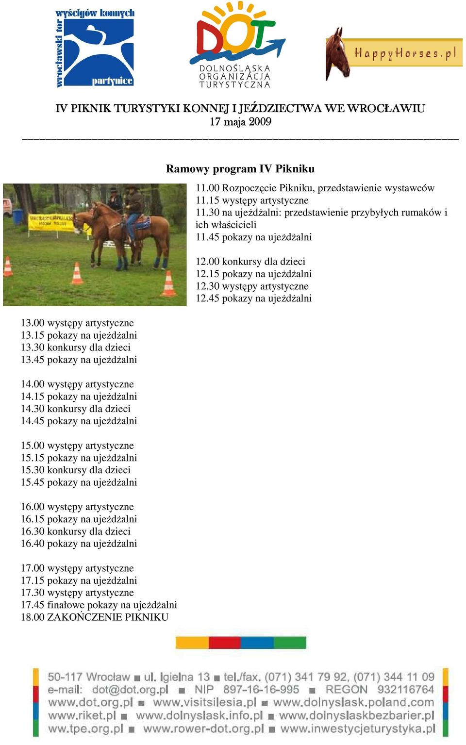 30 konkursy dla dzieci 16.40 pokazy na ujeŝdŝalni 17.00 występy artystyczne 17.15 pokazy na ujeŝdŝalni 17.30 występy artystyczne 17.45 finałowe pokazy na ujeŝdŝalni 18.