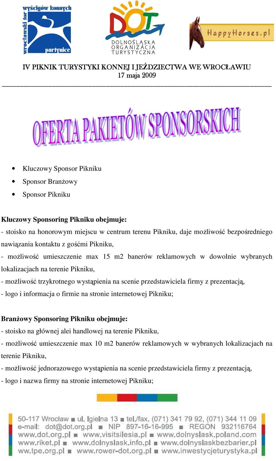 firmy z prezentacją, - logo i informacja o firmie na stronie internetowej Pikniku; BranŜowy Sponsoring Pikniku obejmuje: - stoisko na głównej alei handlowej na terenie Pikniku, - moŝliwość