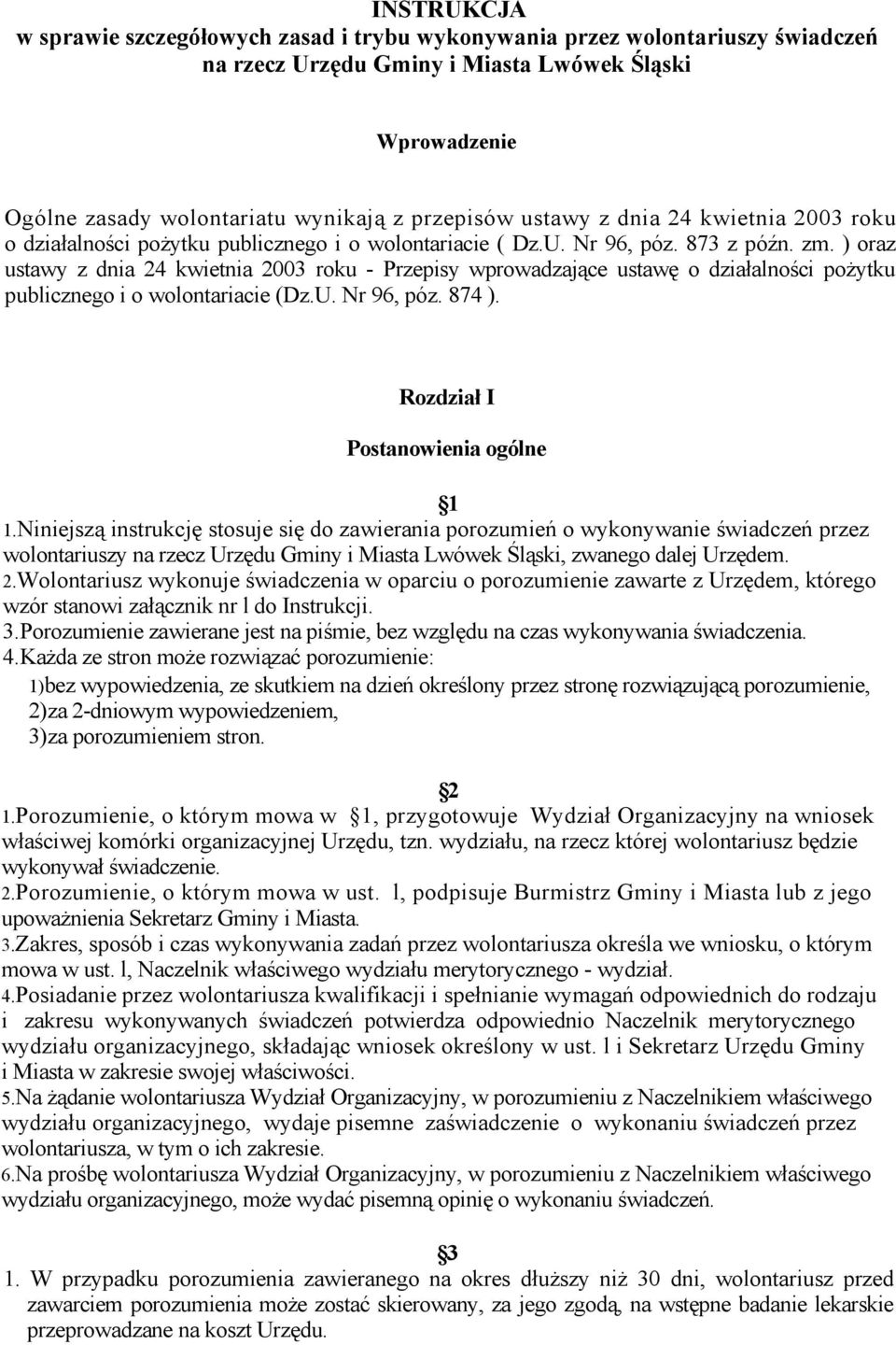 ) oraz ustawy z dnia 24 kwietnia 2003 roku - Przepisy wprowadzające ustawę o działalności pożytku publicznego i o wolontariacie (Dz.U. Nr 96, póz. 874 ). Rozdział I Postanowienia ogólne 1 1.