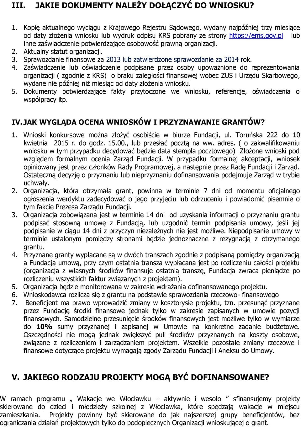 pl lub inne zaświadczenie potwierdzające osobowość prawną organizacji. 2. Aktualny statut organizacji. 3. Sprawozdanie finansowe za 2013 lub zatwierdzone sprawozdanie za 2014 rok. 4.