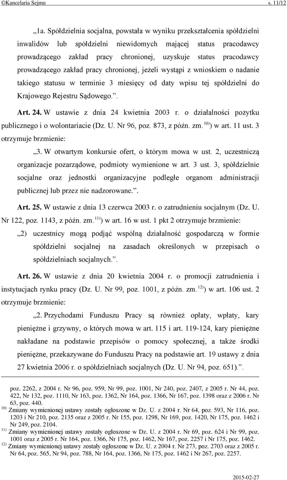 prowadzącego zakład pracy chronionej, jeżeli wystąpi z wnioskiem o nadanie takiego statusu w terminie 3 miesięcy od daty wpisu tej spółdzielni do Krajowego Rejestru Sądowego.. Art. 24.