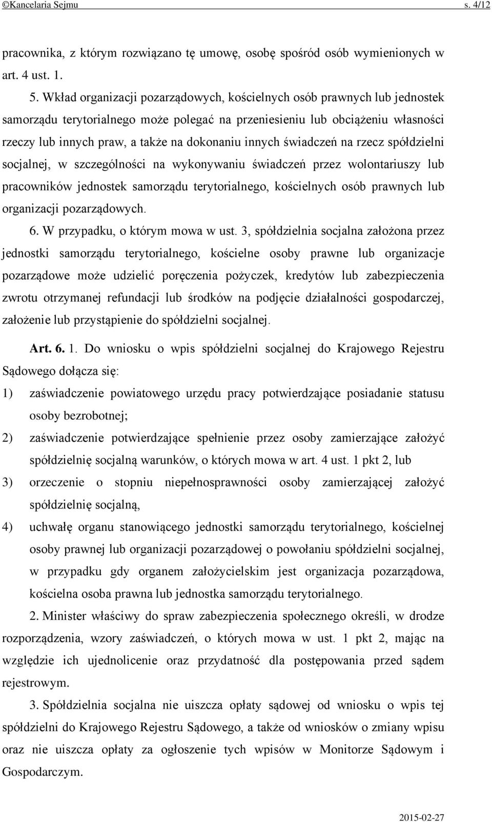 innych świadczeń na rzecz spółdzielni socjalnej, w szczególności na wykonywaniu świadczeń przez wolontariuszy lub pracowników jednostek samorządu terytorialnego, kościelnych osób prawnych lub