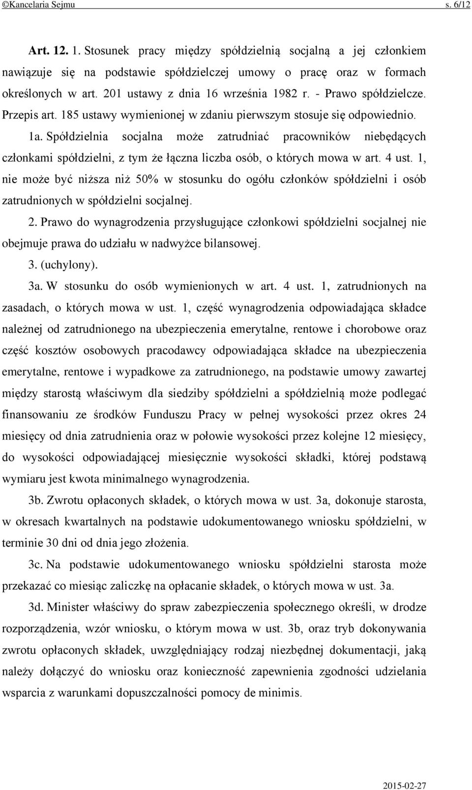 Spółdzielnia socjalna może zatrudniać pracowników niebędących członkami spółdzielni, z tym że łączna liczba osób, o których mowa w art. 4 ust.