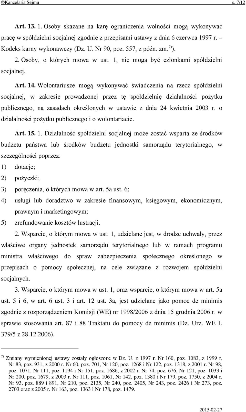 Wolontariusze mogą wykonywać świadczenia na rzecz spółdzielni socjalnej, w zakresie prowadzonej przez tę spółdzielnię działalności pożytku publicznego, na zasadach określonych w ustawie z dnia 24