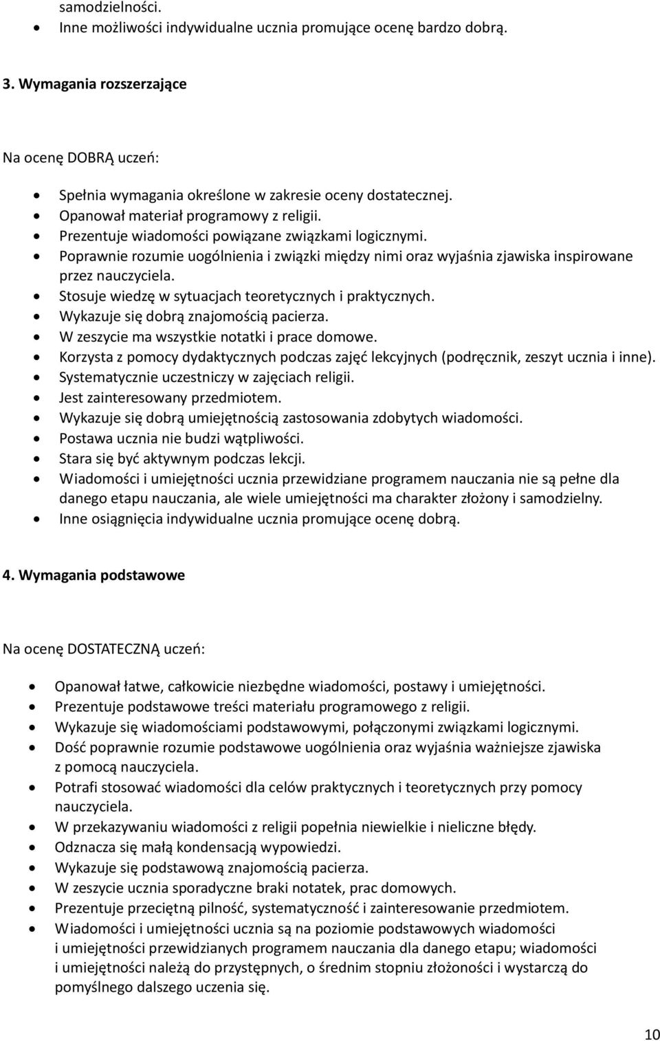 Stosuje wiedzę w sytuacjach teoretycznych i praktycznych. Wykazuje się dobrą znajomością pacierza. W zeszycie ma wszystkie notatki i prace domowe.